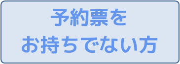 予約表をお持ちでない方